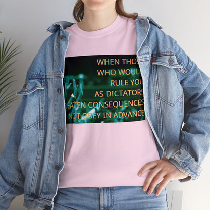 When those who would rule you as dictators Unisex Heavy Cotton Tee